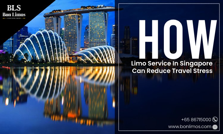 How Limo Service in Singapore Can Reduce Travel Stress